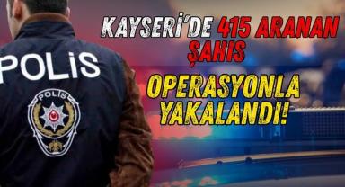 Kayseri’de 415 Aranan Şahıs Operasyonla Yakalandı!