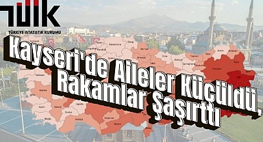 Kayseri'de Aileler Küçüldü, Rakamlar Şaşırttı
