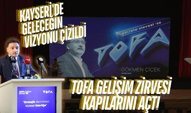 Kayseri'de Geleceğin Vizyonu Çizildi: Tofa Gelişim Zirvesi Kapılarını Açtı
