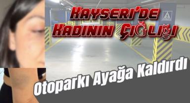 Kayseri’de Kadının Çığlığı Otoparkı Ayağa Kaldırdı