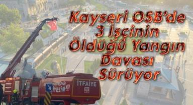 Kayseri OSB’de 3 İşçinin Öldüğü Yangın Davası Sürüyor