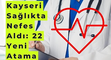 Kayseri Sağlıkta Nefes Aldı: 22 Yeni Atama