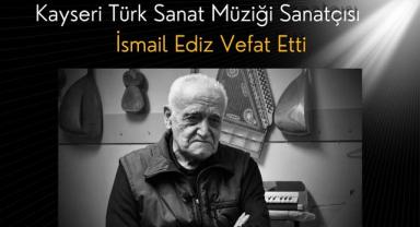 Kayseri Türk Sanat Müziği Sanatçısı İsmail Ediz Vefat Etti