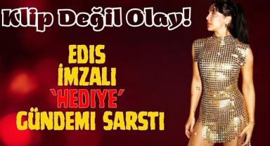 Klip Değil Olay! Edis İmzalı ‘Hediye’ Gündemi Sarstı