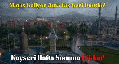 Mayıs Geliyor Ama Kış Geri Döndü: Kayseri Hafta Sonuna Dikkat!
