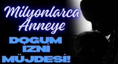 Milyonlarca Anneye Doğum İzni Müjdesi