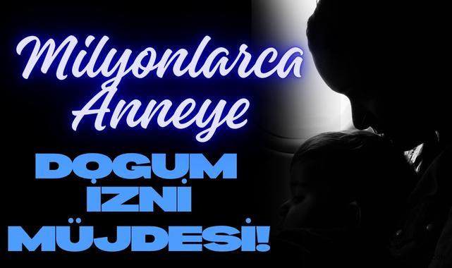 Milyonlarca Anneye Doğum İzni Müjdesi