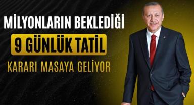 Milyonların Beklediği 9 Günlük Tatil Kararı Masaya Geliyor