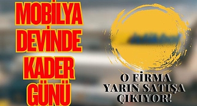 Mobilya Devinde Kader Günü: O Firma Yarın Satışa Çıkıyor