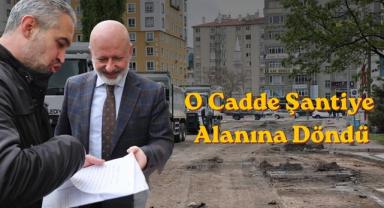 O Cadde Şantiye Alanına Döndü