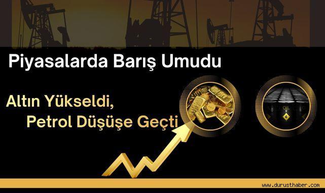 Piyasalarda Barış Umudu: Altın Yükseldi, Petrol Düşüşe Geçti
