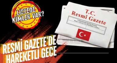 Resmi Gazete'de Hareketli Gece: Listede Kimler Var?