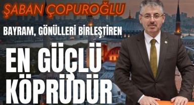 Şaban Çopuroğlu: “Bayram, Gönülleri Birleştiren En Güçlü Köprüdür”