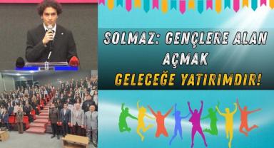 Solmaz: Gençlere Alan Açmak Geleceğe Yatırımdır!