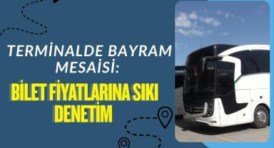 Terminalde Bayram Mesaisi: Bilet Fiyatlarına Sıkı Denetim