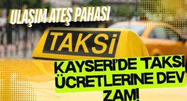 Ulaşım Ateş Pahası: Kayseri’de Taksi Ücretlerine Dev Zam!