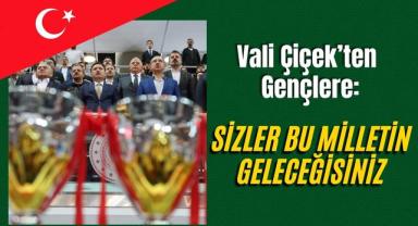 Vali Çiçek’ten Gençlere: Sizler Bu Milletin Geleceğisiniz