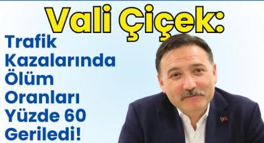 Vali Çiçek: Trafik Kazalarında Ölüm Oranları Yüzde 60 Geriledi!