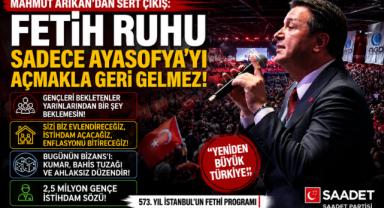 Arıkan’dan Sert Çıkış: “Fetih Ruhu Sadece Ayasofya’yı Açmakla Geri Gelmez!”