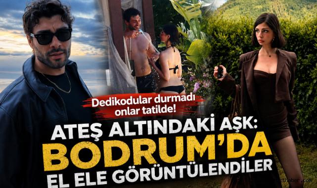 Ateş Altındaki Aşk: Bodrum’da El Ele Görüntülendiler