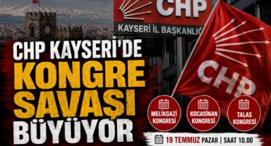 CHP Kayseri’de Kongre Savaşı Büyüyor