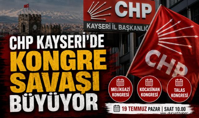 CHP Kayseri’de Kongre Savaşı Büyüyor