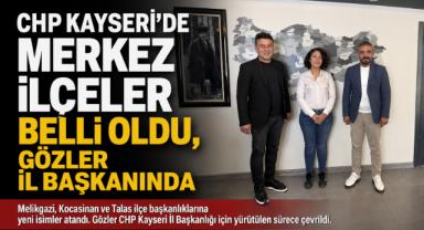 CHP Kayseri’de Merkez İlçeler Belli Oldu, Gözler İl Başkanında