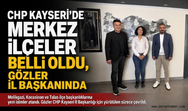 CHP Kayseri’de Merkez İlçeler Belli Oldu, Gözler İl Başkanında