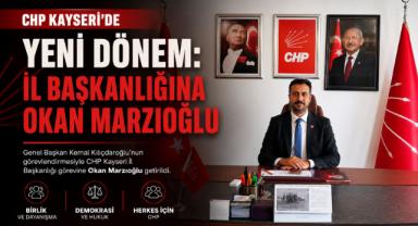 CHP Kayseri'de Yeni Dönem: İl Başkanlığına Okan Marzıoğlu