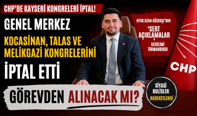 CHP Kayseri İl Başkanı Ufuk Ozan Gözbaşı Görevden mi Alınacak?