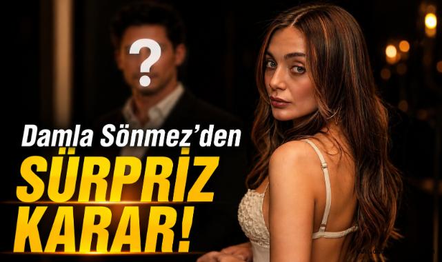 Damla Sönmez’den Sürpriz Karar!