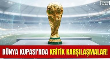 Dünya Kupası’nda Kritik Karşılaşmalar!