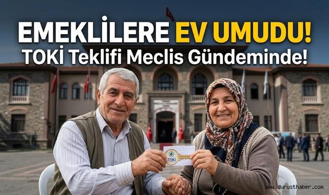 Emeklilere Ev Umudu! TOKİ Teklifi Meclis Gündeminde