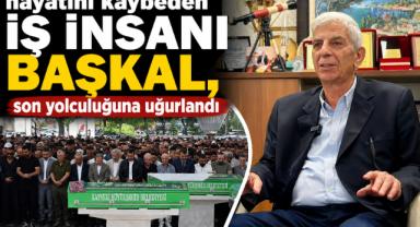 Hayatını Kaybeden İş İnsanı Başkal Son Yolculuğuna Uğurlandı