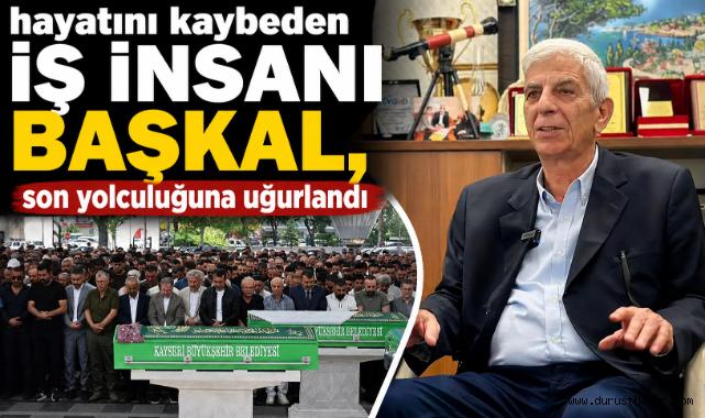 Hayatını Kaybeden İş İnsanı Başkal Son Yolculuğuna Uğurlandı