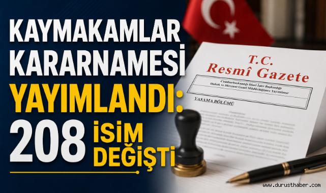 Kaymakamlar Kararnamesi Yayımlandı: 208 İsim Değişti