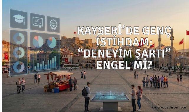 Kayseri'de İstihdam Çıkmazı: Gençler Nitelik ve Deneyime Takılıyor