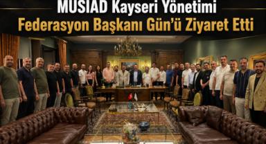 MÜSİAD Kayseri Yönetimi Federasyon Başkanı Gün’ü Ziyaret Etti
