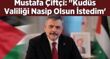 Mustafa Çiftçi: ''Kudüs Valiliği Nasip Olsun İstedim''
