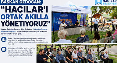 Özdoğan: Hacılar'ı Ortak Akıl ve İstişareyle Yönetiyoruz