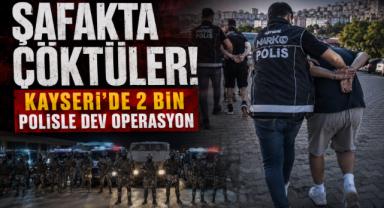 Şafakta Çöktüler! Kayseri'de 2 Bin Polisle Dev Operasyon