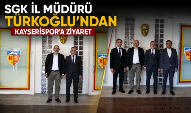 SGK İl Müdürü Türkoğlu'ndan Kayserispor'a Ziyaret