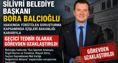 Silivri Belediye Başkanı Bora Balcıoğlu Görevden Uzaklaştırıldı