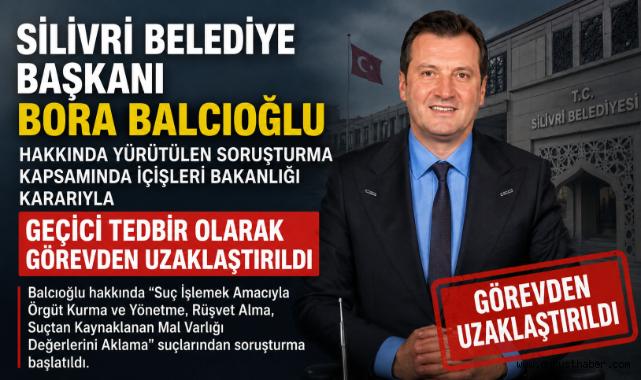 Silivri Belediye Başkanı Bora Balcıoğlu Görevden Uzaklaştırıldı