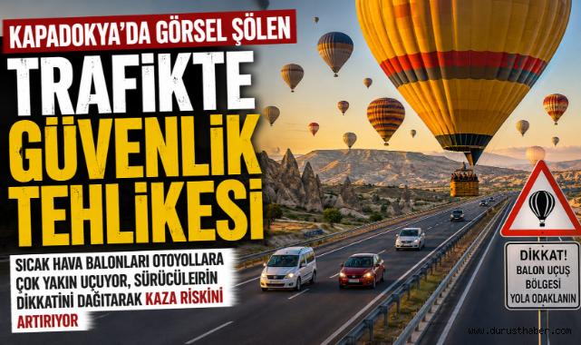 Tehlikenin Farkında Mısınız? Kapadokya'da Balonlar Otoyola İniyor, Sürücüler Risk Altında!