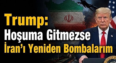 Trump: Hoşuma Gitmezse İran'ı Yeniden Bombalarım