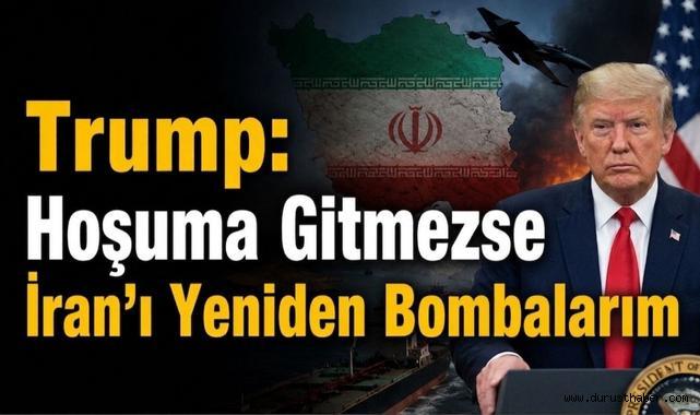 Trump: Hoşuma Gitmezse İran'ı Yeniden Bombalarım