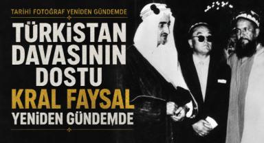 Türkistan Davasının Dostu Kral Faysal Yeniden Gündemde
