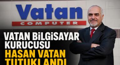 Vatan Bilgisayar Kurucusu Hasan Vatan Tutuklandı
