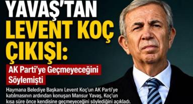Yavaş’tan Levent Koç çıkışı: AK Parti’ye Geçmeyeceğini Söylemişti